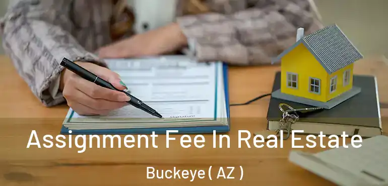  Assignment Fee In Real Estate Buckeye ( AZ )