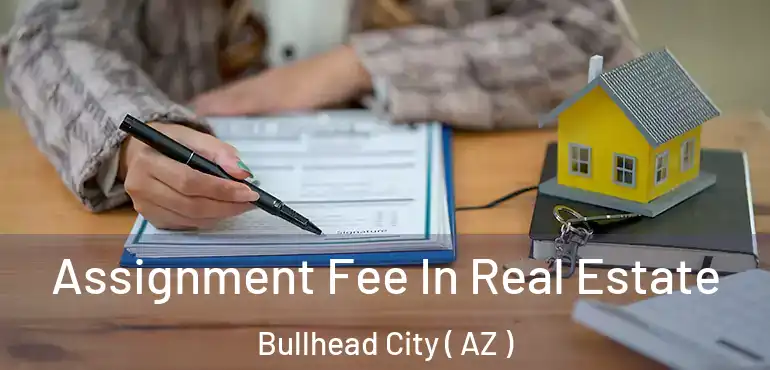  Assignment Fee In Real Estate Bullhead City ( AZ )
