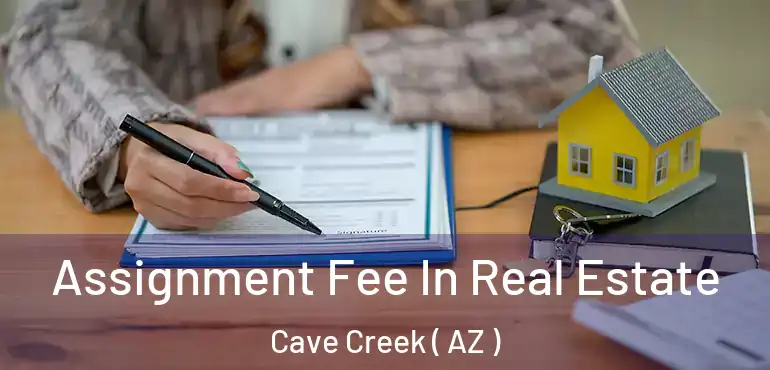  Assignment Fee In Real Estate Cave Creek ( AZ )