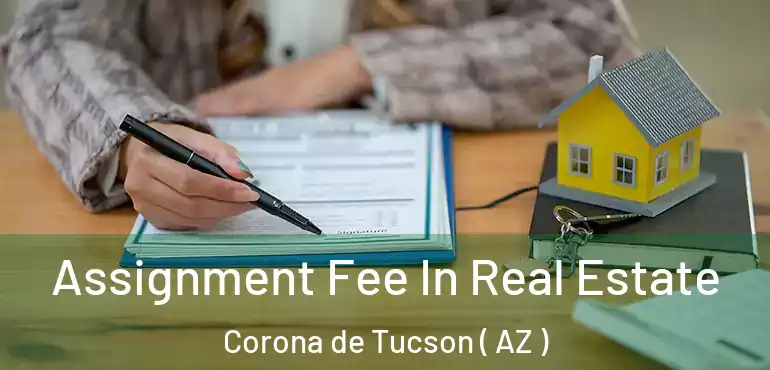  Assignment Fee In Real Estate Corona de Tucson ( AZ )