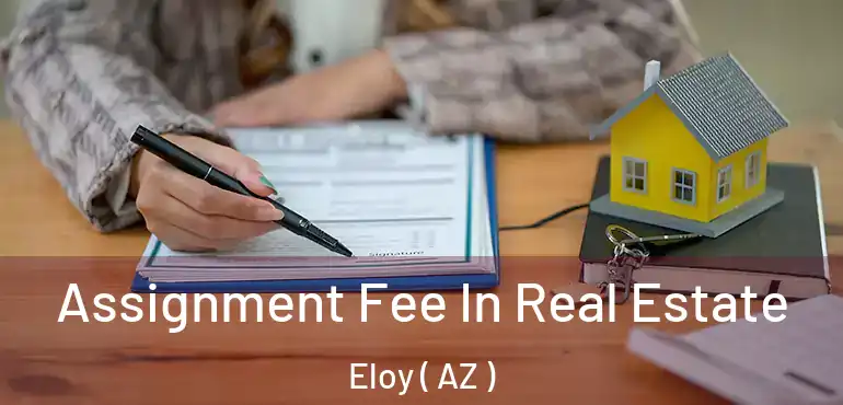  Assignment Fee In Real Estate Eloy ( AZ )