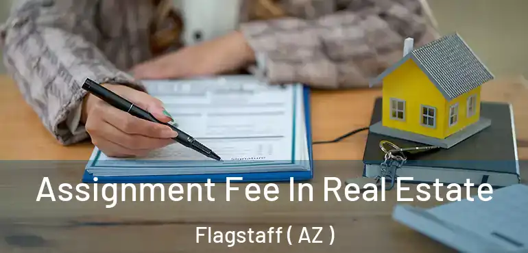  Assignment Fee In Real Estate Flagstaff ( AZ )