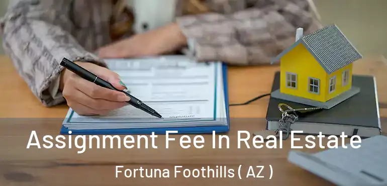  Assignment Fee In Real Estate Fortuna Foothills ( AZ )