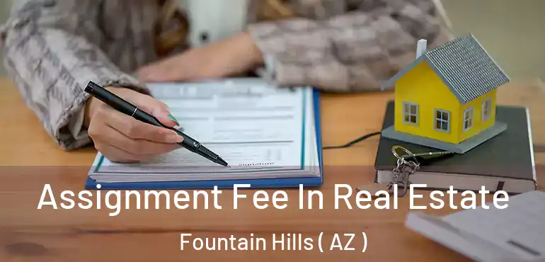  Assignment Fee In Real Estate Fountain Hills ( AZ )