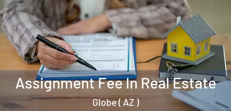  Assignment Fee In Real Estate Globe ( AZ )