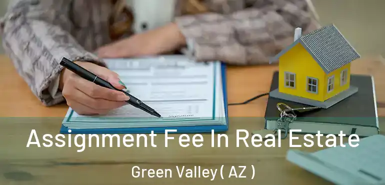 Assignment Fee In Real Estate Green Valley ( AZ )