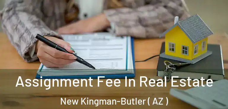  Assignment Fee In Real Estate New Kingman-Butler ( AZ )