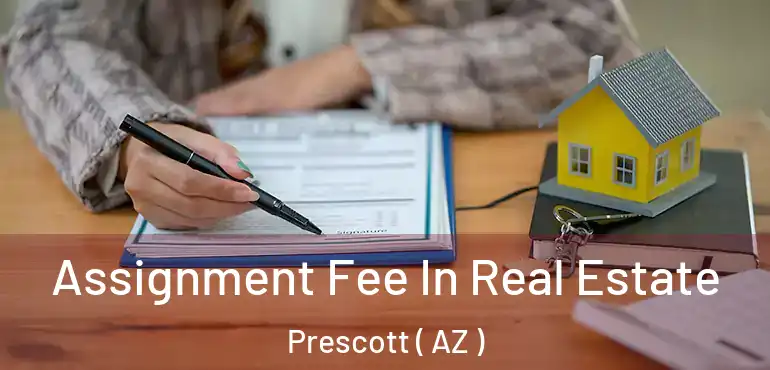 Assignment Fee In Real Estate Prescott ( AZ )