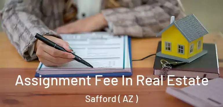 Assignment Fee In Real Estate Safford ( AZ )