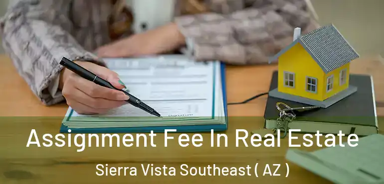  Assignment Fee In Real Estate Sierra Vista Southeast ( AZ )