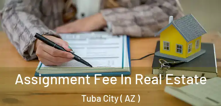  Assignment Fee In Real Estate Tuba City ( AZ )