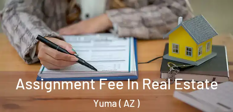  Assignment Fee In Real Estate Yuma ( AZ )