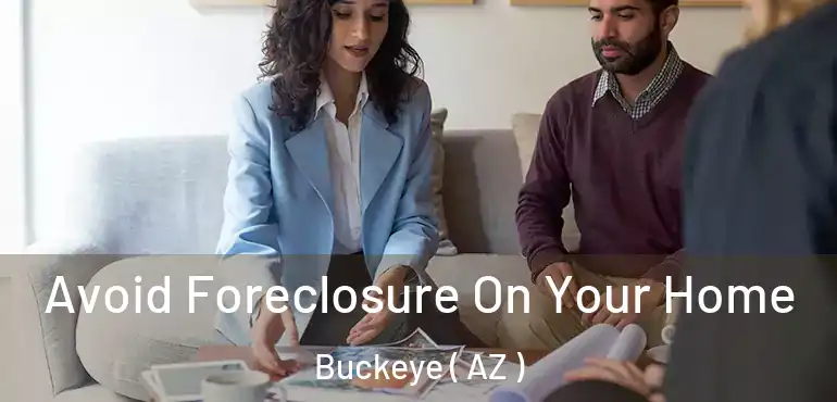  Avoid Foreclosure On Your Home Buckeye ( AZ )