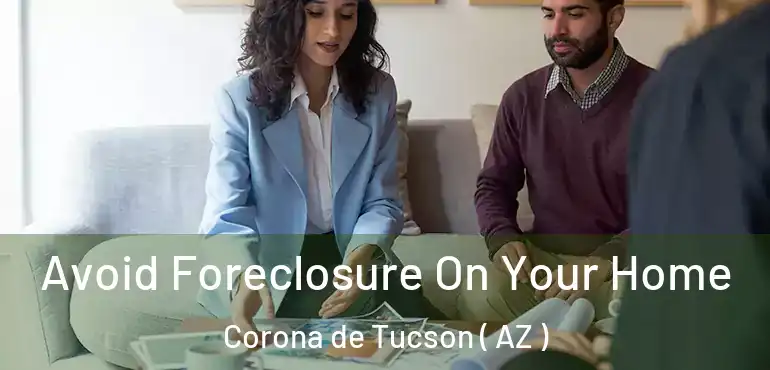  Avoid Foreclosure On Your Home Corona de Tucson ( AZ )
