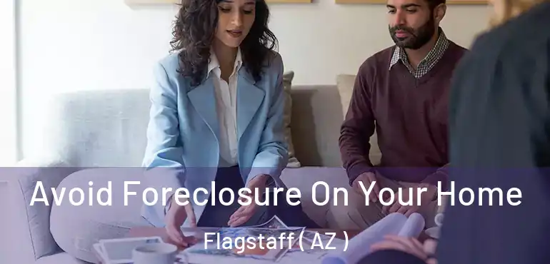  Avoid Foreclosure On Your Home Flagstaff ( AZ )