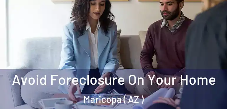  Avoid Foreclosure On Your Home Maricopa ( AZ )