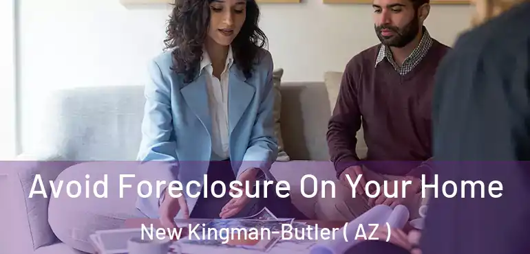  Avoid Foreclosure On Your Home New Kingman-Butler ( AZ )