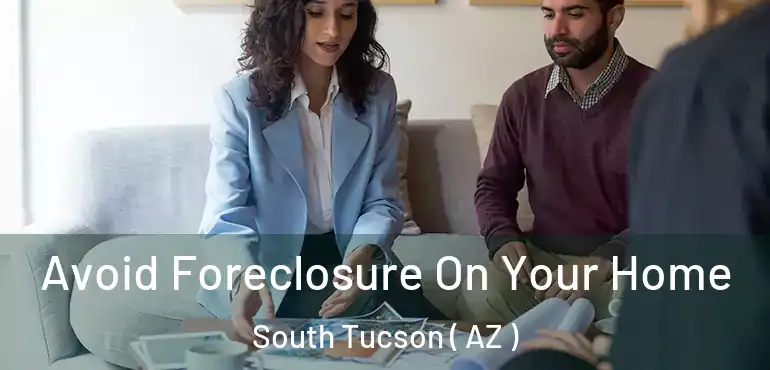  Avoid Foreclosure On Your Home South Tucson ( AZ )