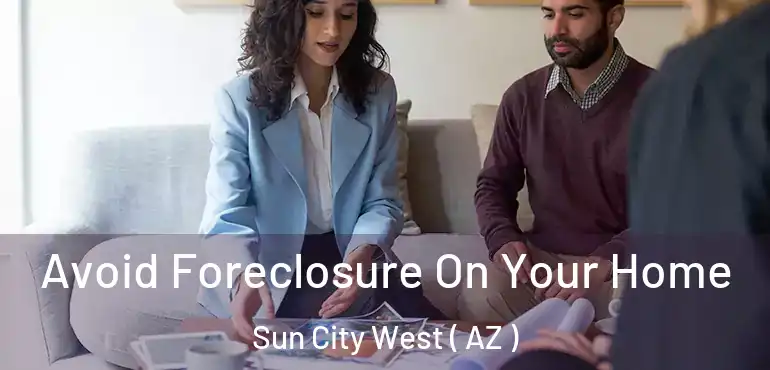  Avoid Foreclosure On Your Home Sun City West ( AZ )