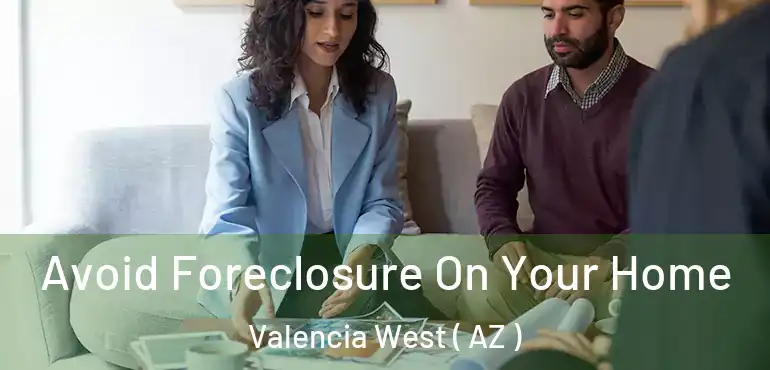  Avoid Foreclosure On Your Home Valencia West ( AZ )