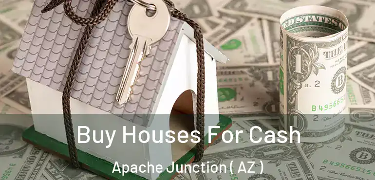  Buy Houses For Cash Apache Junction ( AZ )