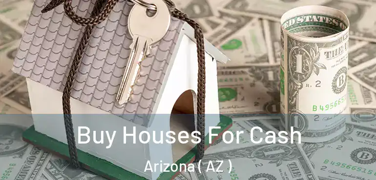  Buy Houses For Cash Arizona ( AZ )