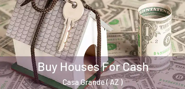  Buy Houses For Cash Casa Grande ( AZ )