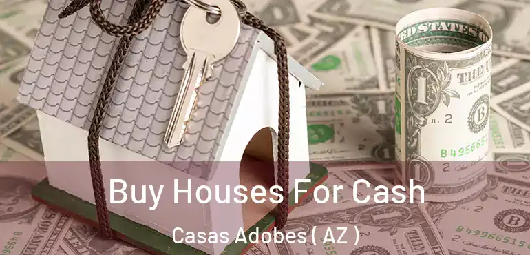  Buy Houses For Cash Casas Adobes ( AZ )