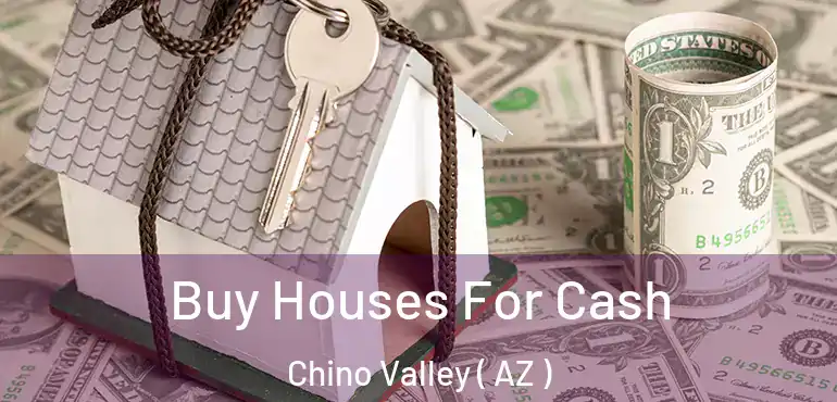  Buy Houses For Cash Chino Valley ( AZ )