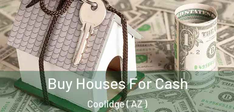  Buy Houses For Cash Coolidge ( AZ )