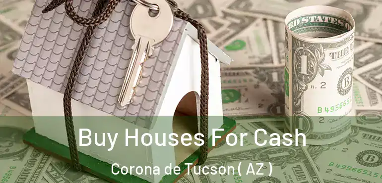  Buy Houses For Cash Corona de Tucson ( AZ )