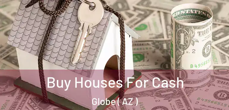  Buy Houses For Cash Globe ( AZ )