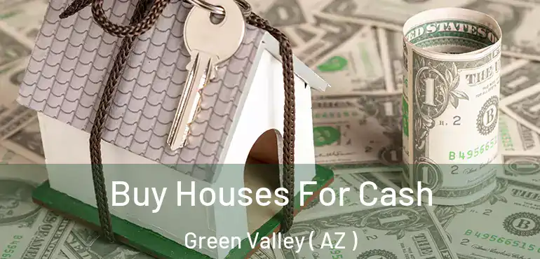  Buy Houses For Cash Green Valley ( AZ )