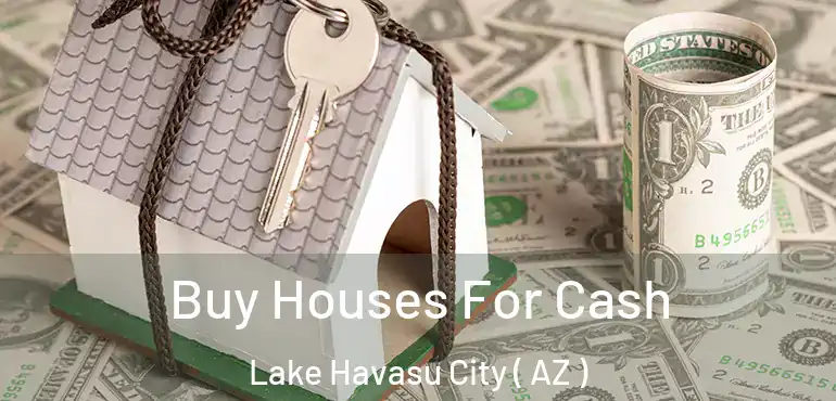  Buy Houses For Cash Lake Havasu City ( AZ )