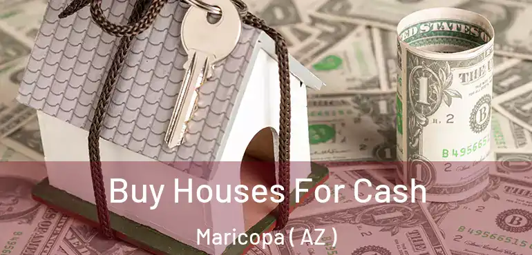  Buy Houses For Cash Maricopa ( AZ )