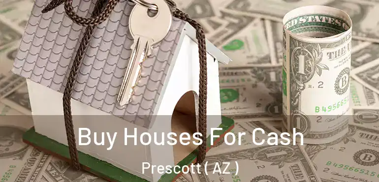  Buy Houses For Cash Prescott ( AZ )