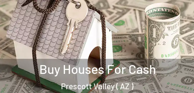  Buy Houses For Cash Prescott Valley ( AZ )