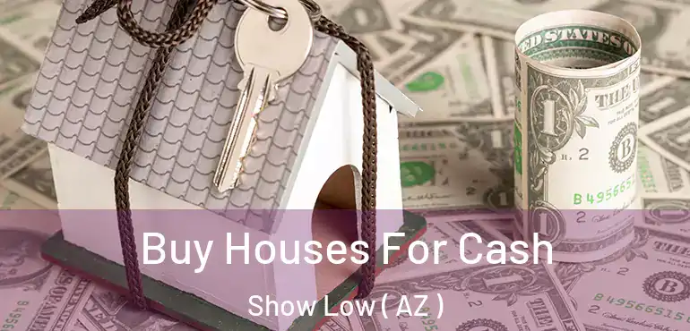  Buy Houses For Cash Show Low ( AZ )