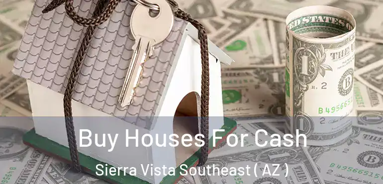  Buy Houses For Cash Sierra Vista Southeast ( AZ )