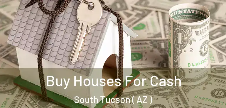  Buy Houses For Cash South Tucson ( AZ )
