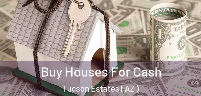 Buy Houses For Cash Tucson Estates ( AZ )