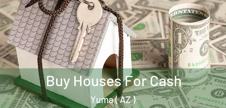  Buy Houses For Cash Yuma ( AZ )