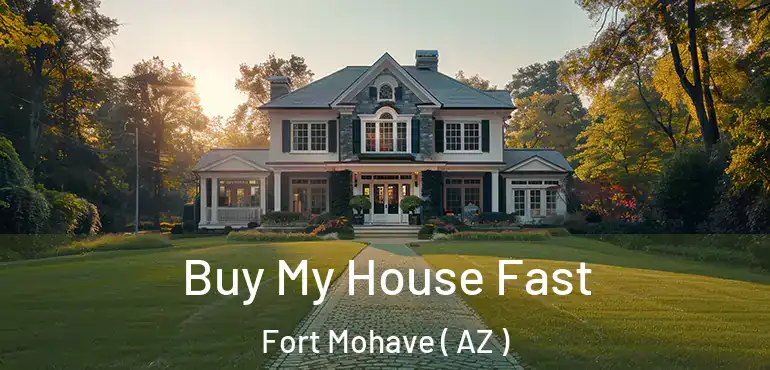  Buy My House Fast Fort Mohave ( AZ )