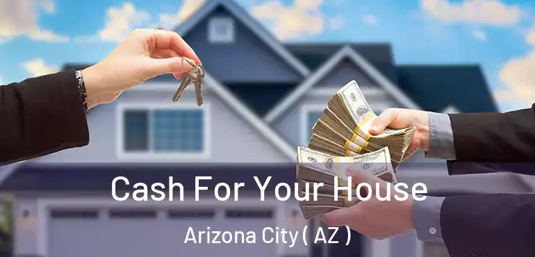  Cash For Your House Arizona City ( AZ )