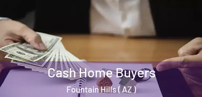  Cash Home Buyers Fountain Hills ( AZ )