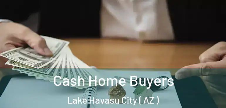  Cash Home Buyers Lake Havasu City ( AZ )