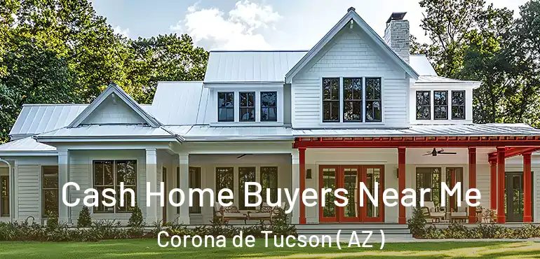  Cash Home Buyers Near Me Corona de Tucson ( AZ )