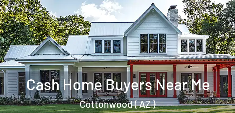  Cash Home Buyers Near Me Cottonwood ( AZ )