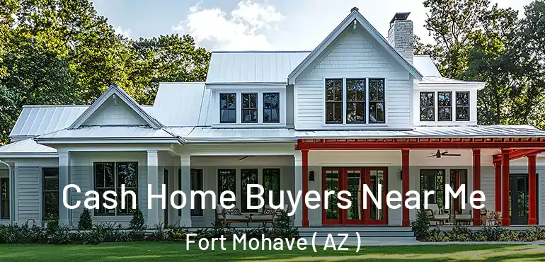  Cash Home Buyers Near Me Fort Mohave ( AZ )