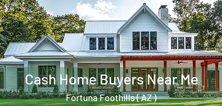  Cash Home Buyers Near Me Fortuna Foothills ( AZ )